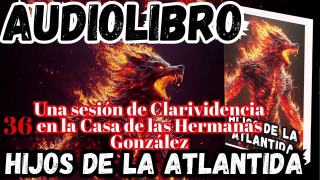 Audiolibro Los Hijos De La Atlántida Capitulo 36 Una sesión de Clarividencia en la Casa de las Hermanas González