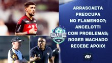 ARRASCAETA TEM QUEDA PREOCUPANTE; ANCELOTTI COM PROBLEMAS; RAFINHA APOIA ROGER! | BATE-PRONTO