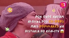 Por onde andam alguns dos ex-BBBs mais populares na história do reality?