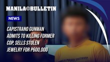 Capistrano gunman admits to killing former cop, sells stolen jewelry for P600,000