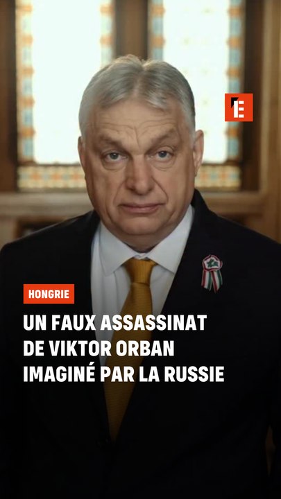 Un faux assassinat de Viktor Orban imaginé par la Russie