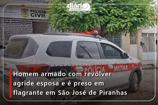 Homem armado com revólver agride esposa e é preso em flagrante em São José de Piranhas