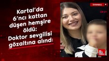 Kartal'da 6'ncı kattan düşen hemşire öldü: Doktor sevgilisi gözaltına alındı