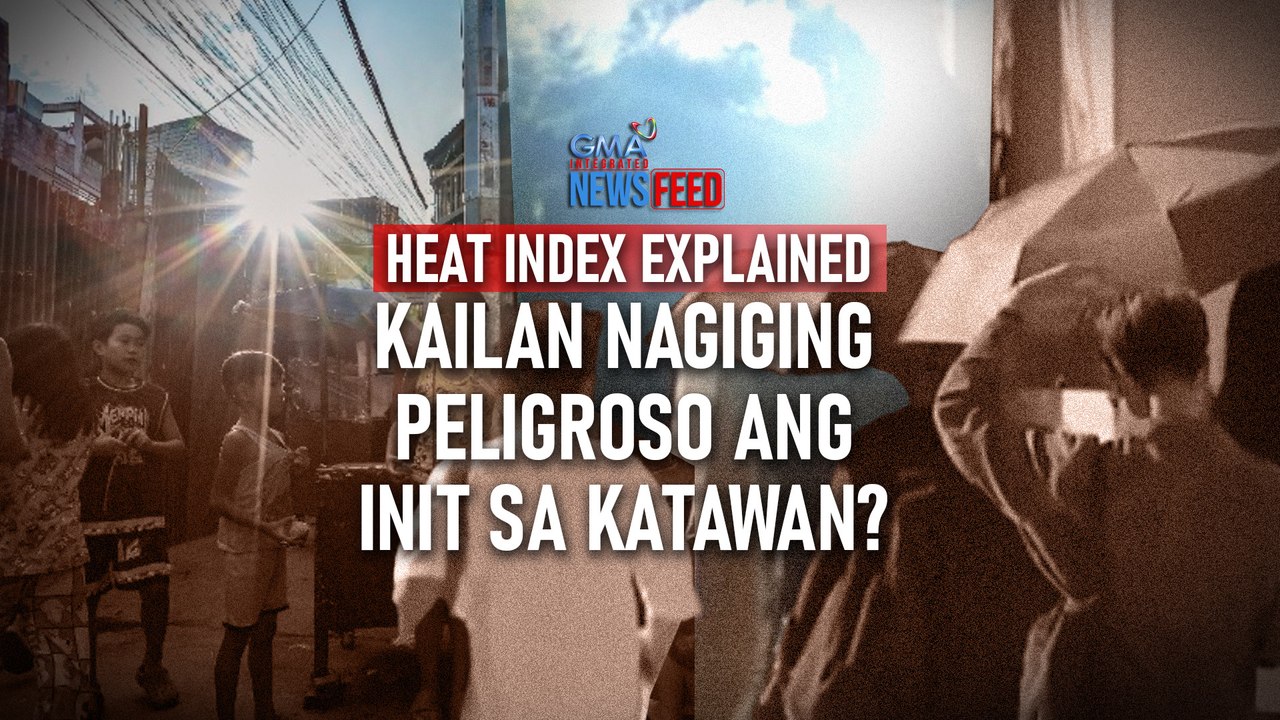 HEAT INDEX EXPLAINED — Kailan nagiging peligroso ang init sa katawan? | GMA Integrated Newsfeed