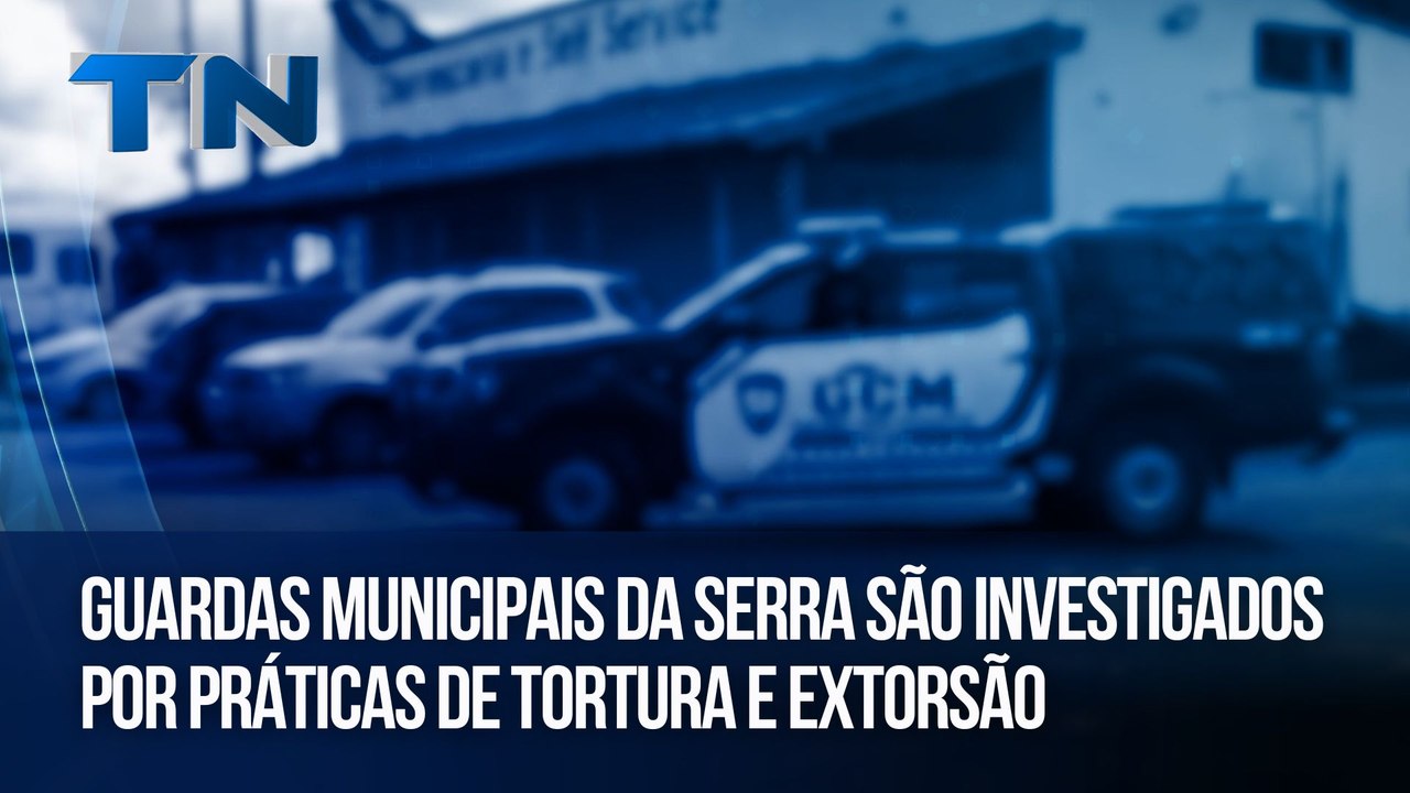 Guardas municipais da Serra são investigados por práticas de tortura e extorsão