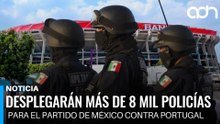 Desplegarán más de 8 mil policías para el partido de México contra Portugal
