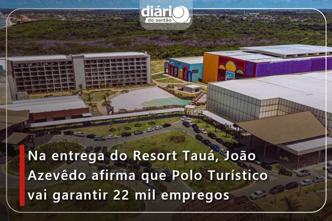 Na entrega do Resort Tauá, João Azevêdo afirma que Polo Turístico vai garantir 22 mil empregos