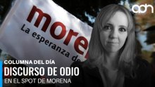 Spot de Morena es señalado como discurso de odio por ataques a figuras públicas I Columna del día