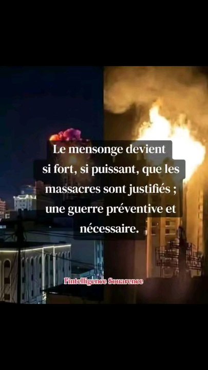 Le mensonge devient si fort, si puissant, que les massacres sont justifiés ; une guerre préventive et nécessaire.