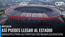 Así puedes llegar al Estadio Banorte para su partido de reinauguración