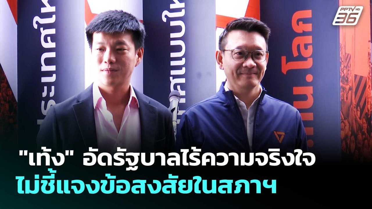 "เท้ง" อัดรัฐบาลไร้ความจริงใจ ไม่ชี้แจงข้อสงสัย...