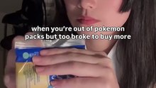 When you're out of Pokemon packs but too broke to buy more