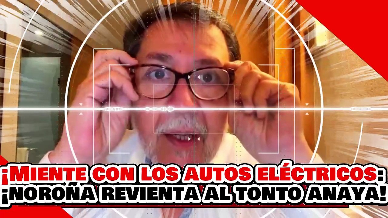 🔥🚨¡MIENTE CON LOS AUTOS ELÉCTRICOS! ¡NOROÑA HUMILLA al TONTO ANAYA y le REVIENTA su MENTIRA!