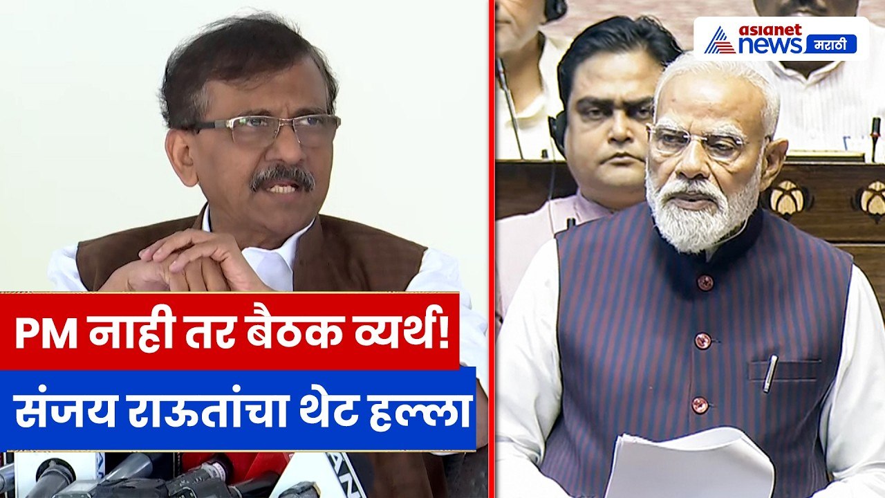 Sanjay Raut यांचा थेट हल्ला, पंतप्रधान नसतील तर बैठकीला अर्थ नाही!