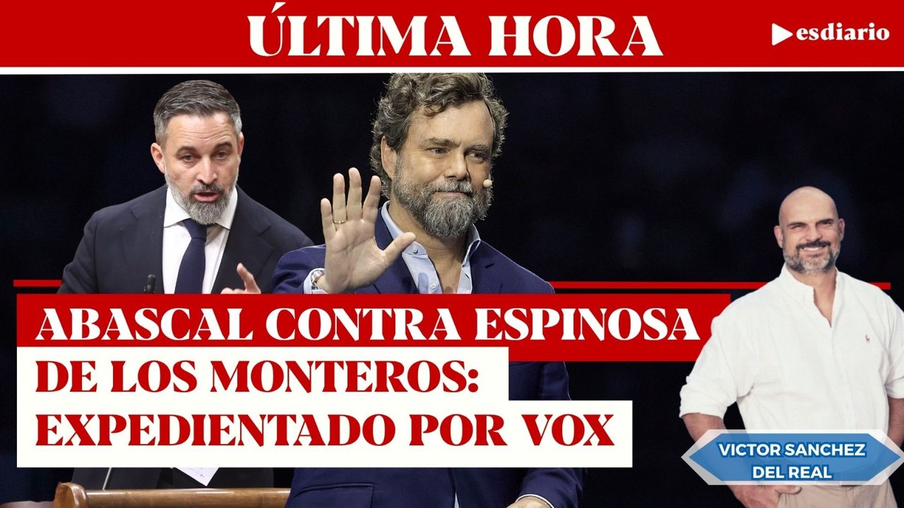 #ULTIMAHORA Abascal contra Espinosa de los Monteros: expediente de expulsión de Vox