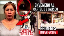 CRÍMENES IMPERFECTOS - LA TORTILLERA QUE ACABO CON EL CJNG