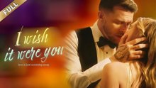 I Wish It Were You-Full Episode Hot Movie