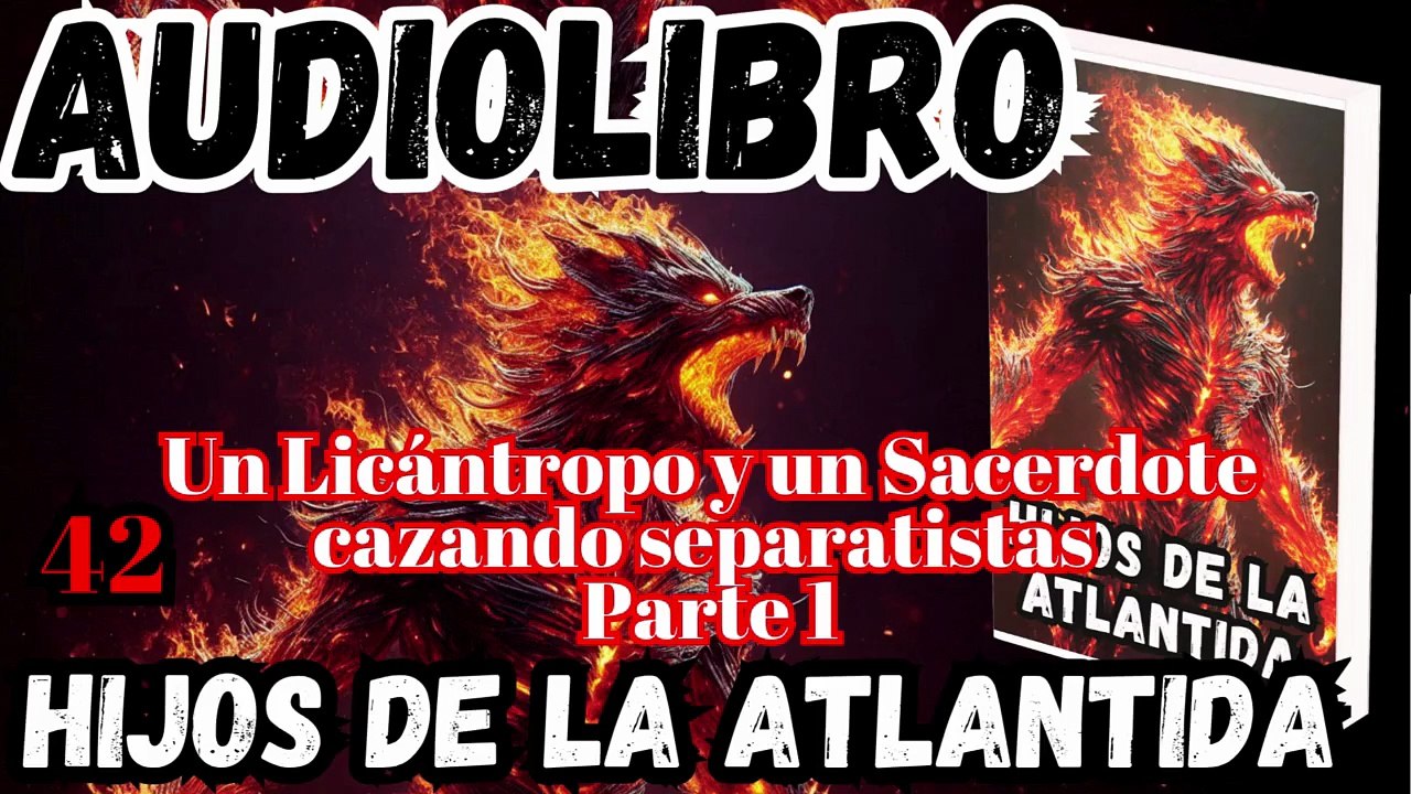 Audiolibro Los Hijos De La Atlántida Capitulo 42 Un Licántropo y un Sacerdote cazando separatistas–Parte 1