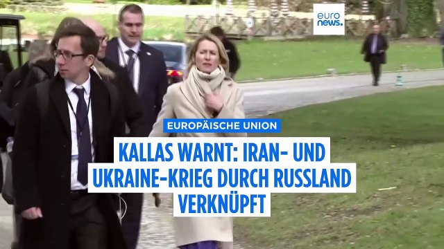 Kallas warnt vor Russlands Rolle: Krieg in Iran und Ukraine eng miteinander verknüpft