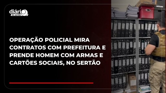 Operação policial mira contratos com prefeitura e prende homem com armas e cartões sociais, no Sertão