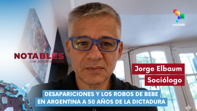 NOTABLES | Jorge Elbaum | Desapariciones y los robos de bebés en Argentina a 50 años de la dictadura 25-03-2026