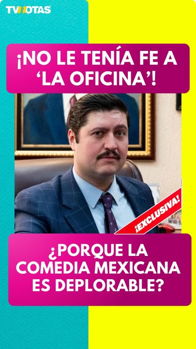 Fernando Bonilla critica la comedia mexicana, pero defiende nueva versión de La Oficina