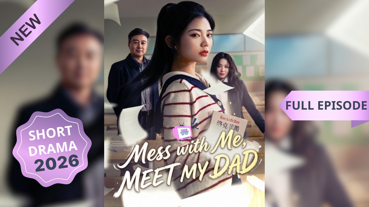 Mess with Me, Meet My Dad_Chinese Drama Eng Sub