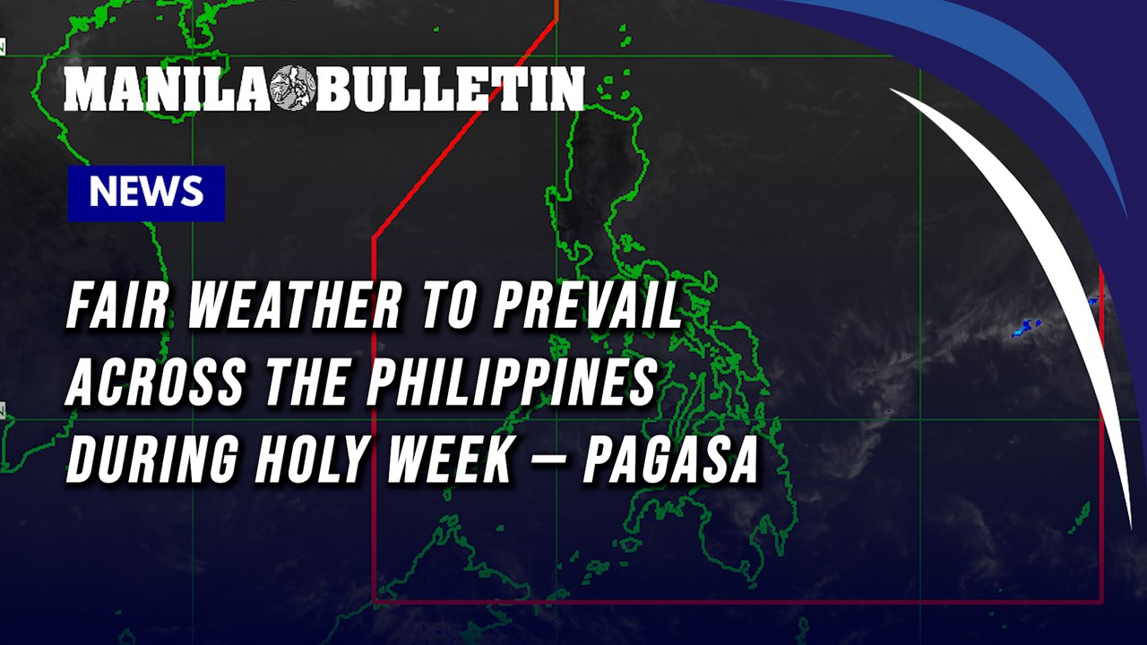 Fair weather to prevail across the Philippines during Holy Week — PAGASA