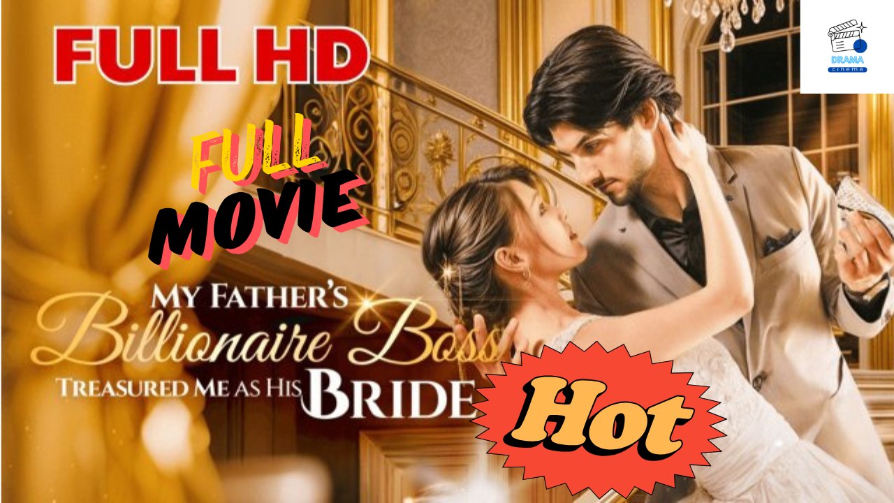 Hot Drama 2026 My Father’S Billionaire Boss Treasured Me As His Bride Stardust Hub