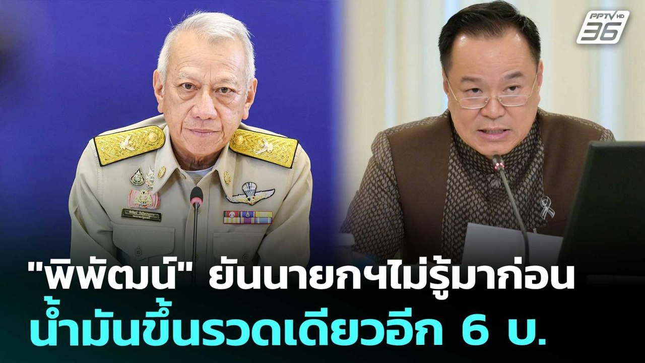 "พิพัฒน์" ยันนายกฯไม่รู้มาก่อน น้ำมันขึ้นรวดเดี...