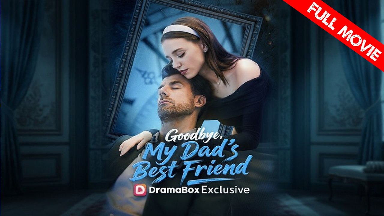 Goodbye, My Dad's Best Friend | Full Movie HD - Best Drama ShortFilms Hot Romance Toxic Love Love Triangle