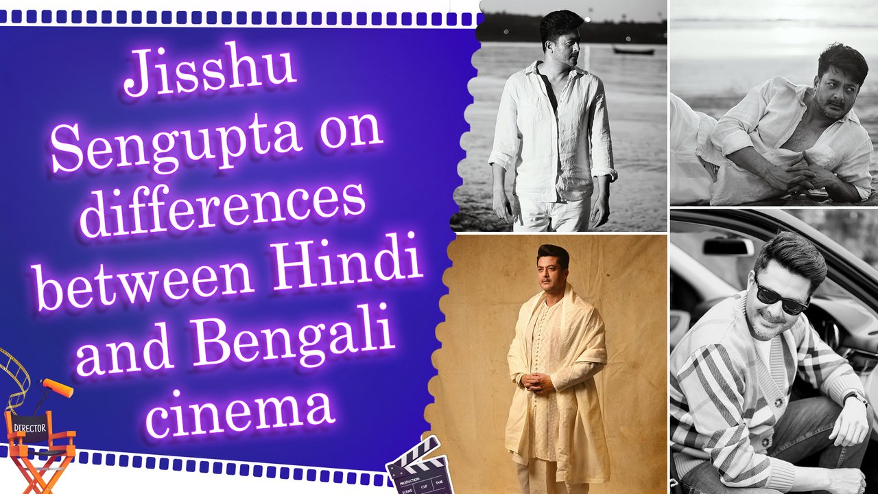 Jisshu Sengupta talks film budgets, timelines and Bengali presence in Hindi cinema