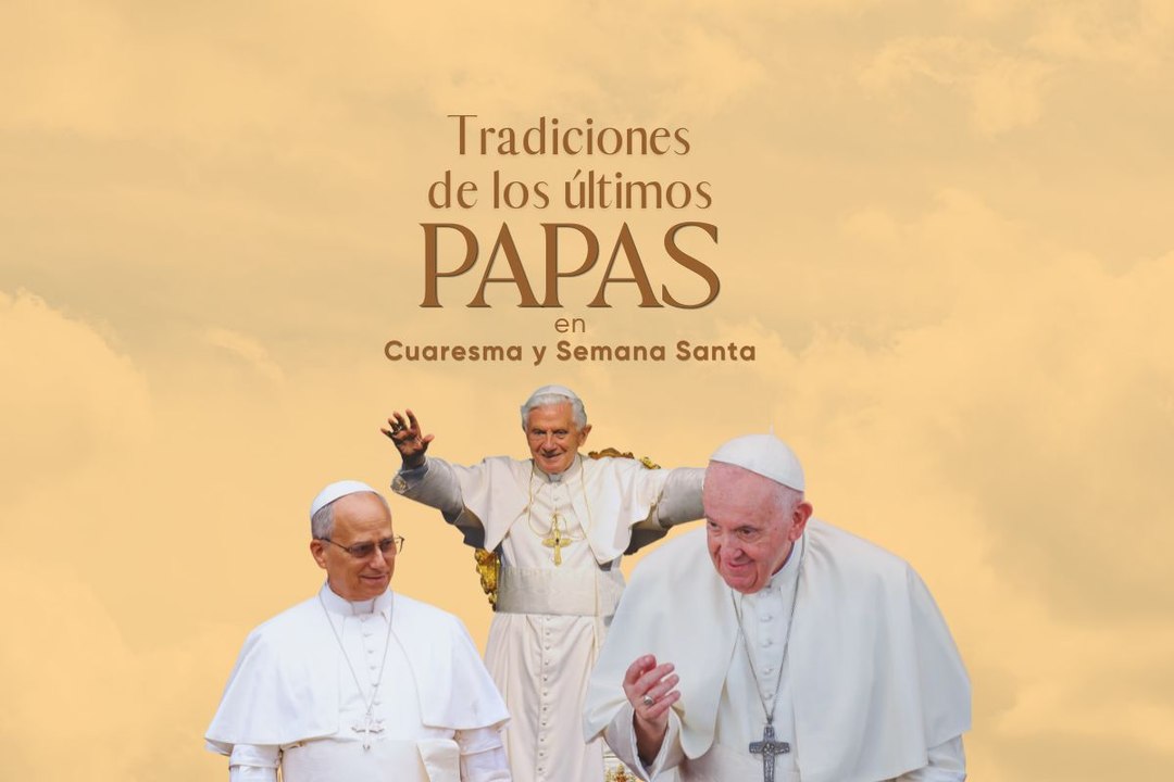 Tradiciones de los últimos papas en Cuaresma y Semana Santa