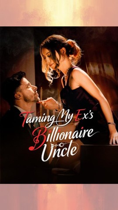 Taming My Ex's Billionaire Uncle #ReelShort