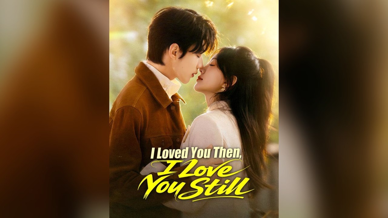 I Loved You Then I Love You Still Full Chinese Drama