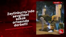 Zeytinburnu'nda sevgilisini sokak ortasında darbetti
