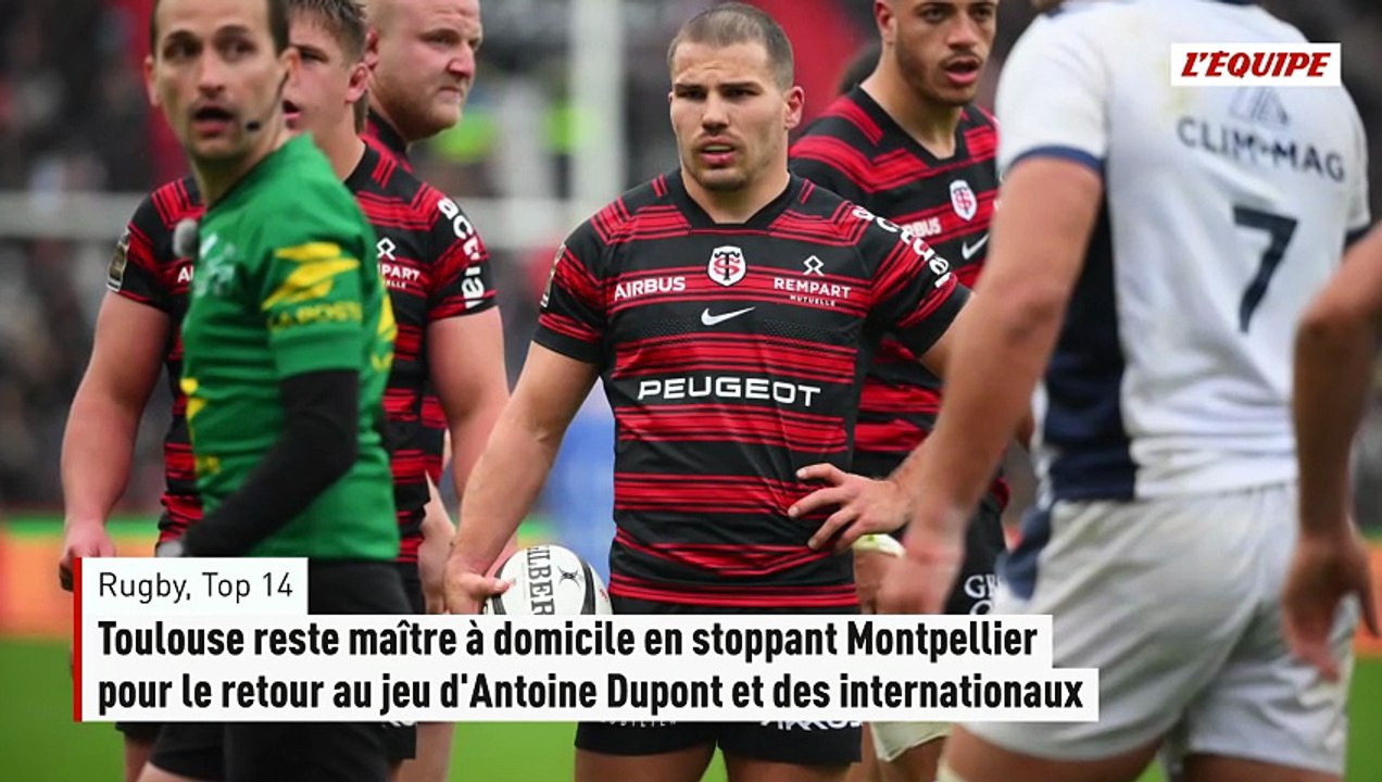 Toulouse reste maître à domicile en stoppant Montpellier pour le retour au jeu d'Antoine Dupont et des internationaux - Rugby - Top 14