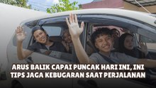Arus Balik Capai Puncak Hari Ini, Ini Tips Jaga Kebugaran Saat Perjalanan