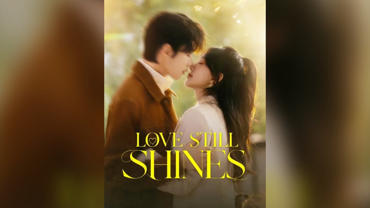 Love Still Shines Full Chinese Drama (Subtitle)
