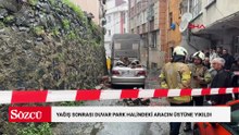 Kağıthane’de yağış sonrası duvar park halindeki aracın üstüne yıkıldı