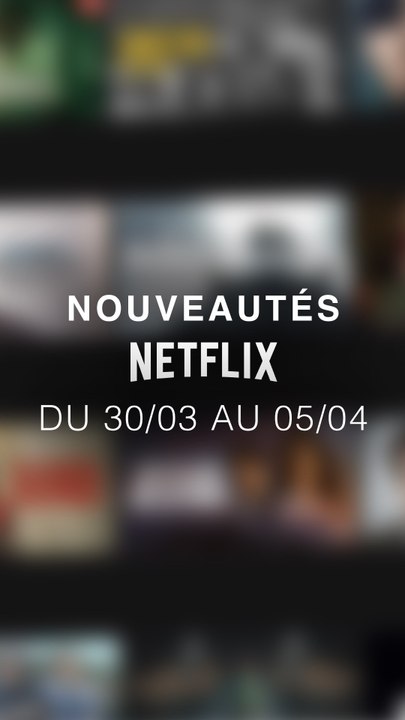 Tu vas regarder quoi cette semaine ? Voici les nouveautés Netflix du 30/03 au 05/04 !