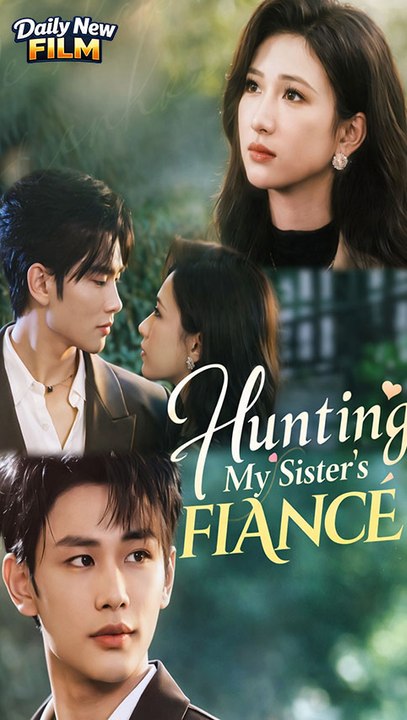 Hunting My Sister’s Fiancé - FULL - Urban Chinese Drama