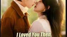 I Loved You Then I Love You Still- Full Drama Movie English Sub