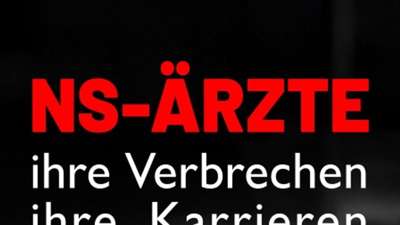 NS-Ärzte, ihre Verbrechen, ihre Karrieren