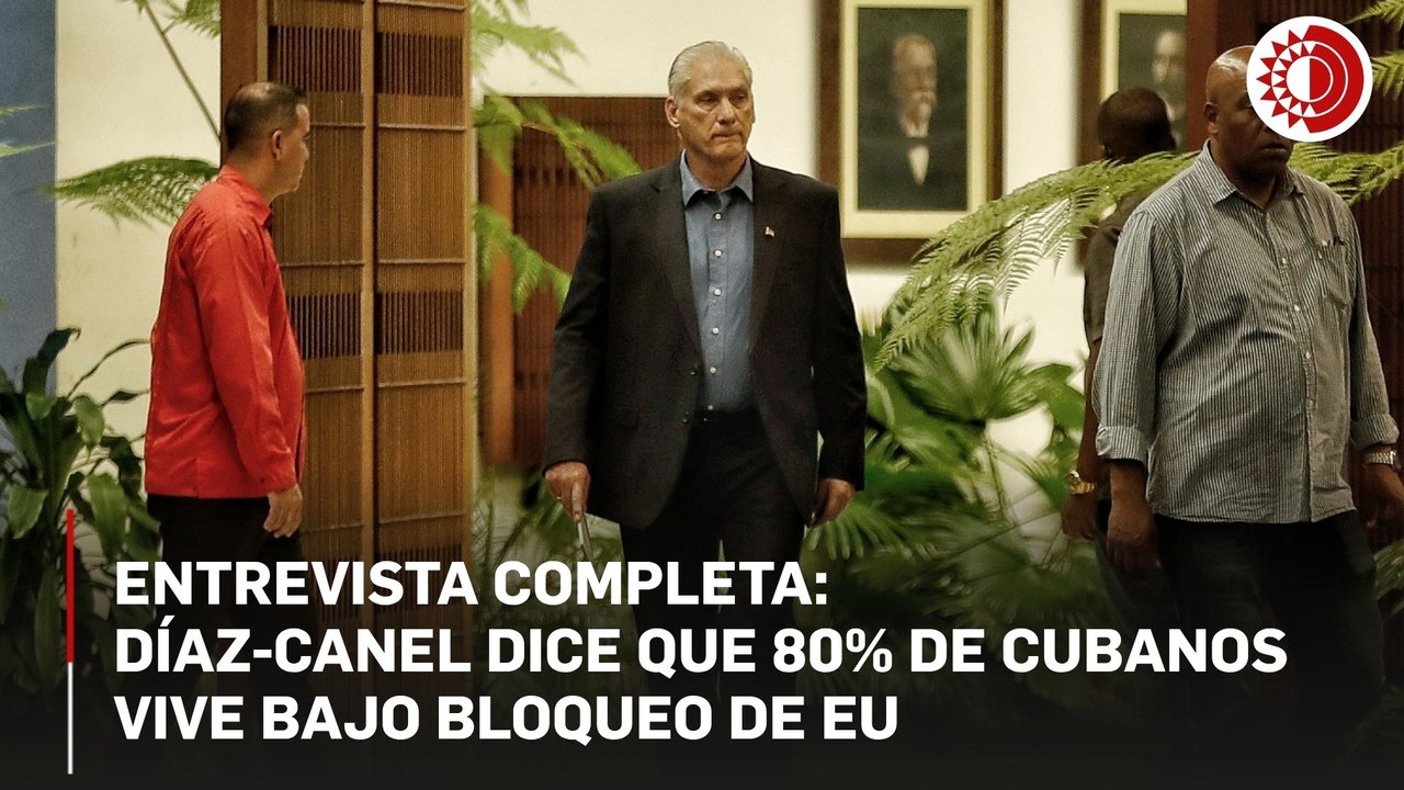 Entrevista completa: Díaz-Canel dice que 80% de cubanos vive bajo bloqueo de EU