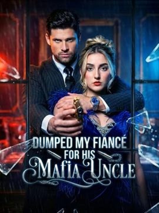 Dumped My Fiancé for His Mafia Uncle Full EP