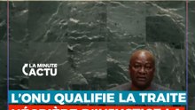 L'ONU DÉCLARE LA TRAITE NÉGRIÈRE ET L'ESCLAVAGE "LES PLUS GRAVES CRIMES CONTRE L'HUMANITÉ"