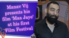 Manav Vij presents his film 'Maa Jaye' at his first Film Festival