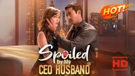 Spoiled by My CEO Husband | Full Movie HD - Drama ShortFilms Hot Romance Sweet Romance Modern