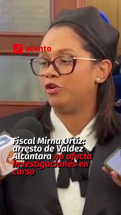 Fiscal Mirna Ortiz: arresto de Valdez Alcántara no afecta investigaciones en curso